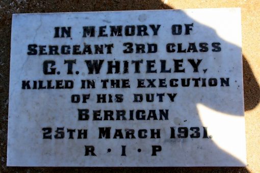 George Thomas WHITELEY In Memory of Sergeant 3rd Class G.T. WHITELEY, killed in the execution of his duty. Berrigan, 25th March 1931. R.I.P.