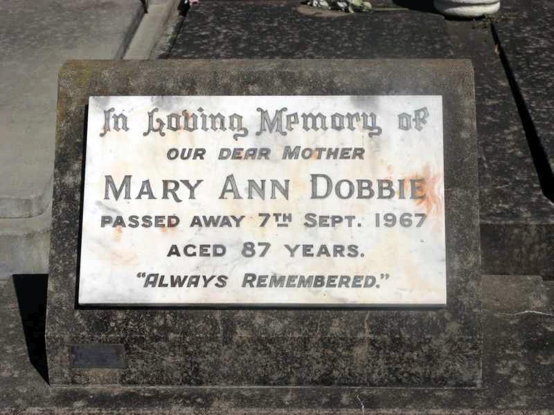 Inscription:<br /> In loving Memory of our dear mother<br /> Mary Ann DOBBIE<br /> passed away 7th Sept. 1967<br /> aged 87 years.<br /> "Always remembered"