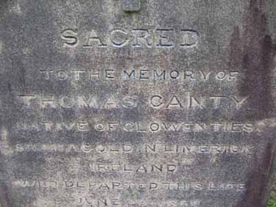 SACRED / TO THE MEMORY OF / THOMAS CANTY / NATIVE OF GLOWENTIES / SHANAGOLD IN LIMERICK / IRELAND / WHO DEPARTED THIS LIFE / JUNE 20TH 1866 / AGED 49 YEARS / REQUIESCAT IN PACE