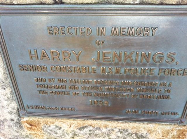 Erected in memory of Harry Jenkings, Senior Constable N.S.W. Police Force who by his gallant rescues and conduct as a policeman and citizen endeared himself to the people of the municipality of Woollahara. 1959. A.F. Ryan, Town Clerk. Alan Frost, Mayor
