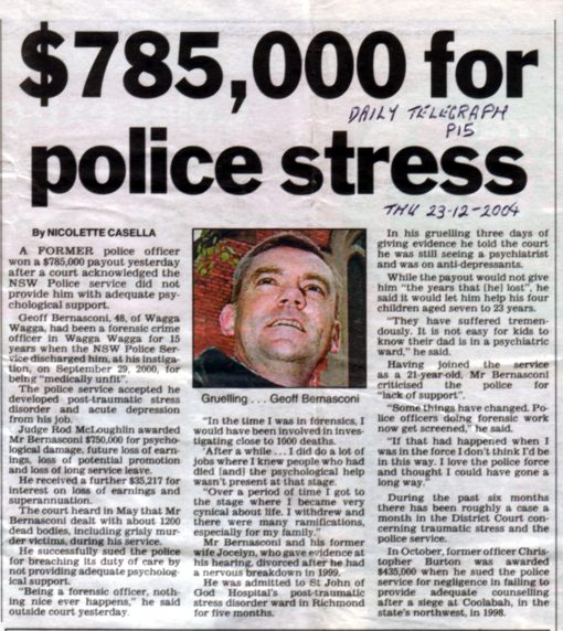 DAILY TELEGRAPH P15 THURSDAY 23 DECEMBER 2004 FORMER POLICEMAN GEOFF BERNASCONI FROM WAGGA WAGGA WHO SUED THE POLICE DEPT. ARTICLE KEPT FOR INFORMATION ONLY. I DID NOT KNOW THIS PERSON. THE ARTICLE MAY ASSIST ME AT SOME LATER STAGE IF I TRY TO SUE THE POLICE DEPT. FOR NOT LOOKING AFTER ME AFTER MY FATAL ACCIDENT.